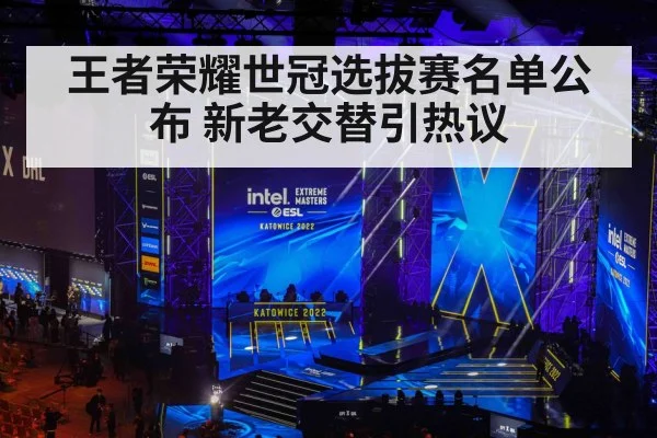 王者荣耀世冠选拔赛名单公布 新老交替引热议
