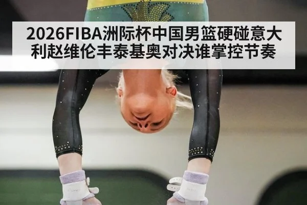 2026FIBA洲际杯中国男篮硬碰意大利赵维伦丰泰基奥对决谁掌控节奏